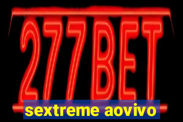 sextreme aovivo